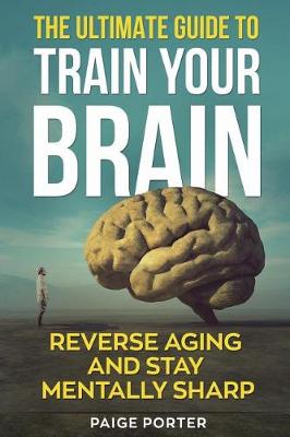 Book cover for The Ultimate Guide To Train Your Brain