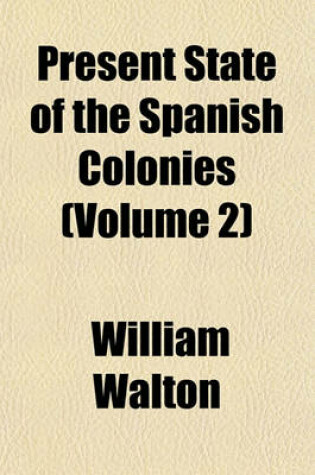 Cover of Present State of the Spanish Colonies (Volume 2)