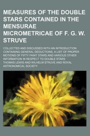 Cover of Measures of the Double Stars Contained in the Mensurae Micrometricae of F. G. W. Struve; Collected and Discussed with an Introduction Containing General Deductions, a List of Proper Motions of Fifty Faint Stars and Various Other Information in Respect to