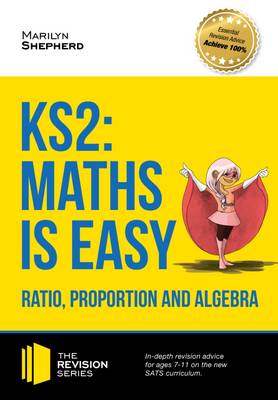 Book cover for KS2: Maths is Easy - Ratio, Proportion and Algebra. in-Depth Revision Advice for Ages 7-11 on the New Sats Curriculum. Achieve 100%