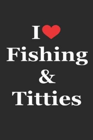 Cover of I Love Fishing & Titties