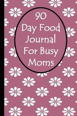 Book cover for 90 Day Food Journal For Busy Moms