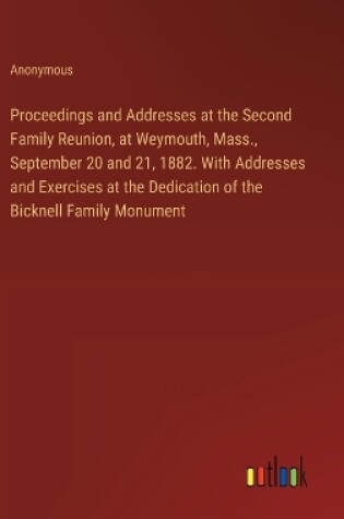 Cover of Proceedings and Addresses at the Second Family Reunion, at Weymouth, Mass., September 20 and 21, 1882. With Addresses and Exercises at the Dedication of the Bicknell Family Monument