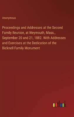 Book cover for Proceedings and Addresses at the Second Family Reunion, at Weymouth, Mass., September 20 and 21, 1882. With Addresses and Exercises at the Dedication of the Bicknell Family Monument