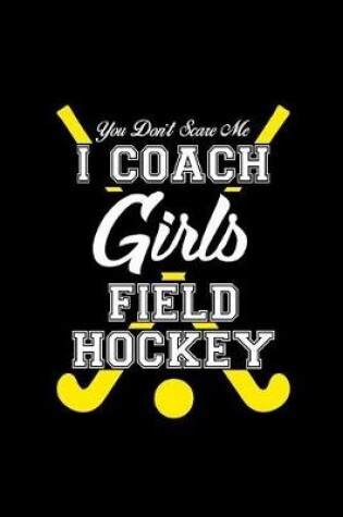 Cover of You Don't Scare Me I Coach Girls Field Hockey