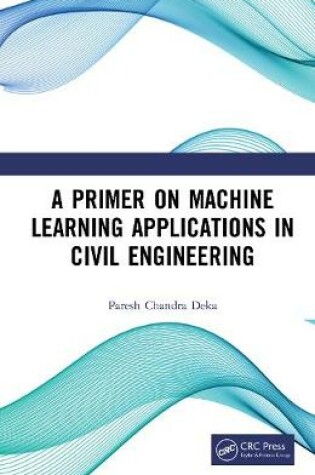 Cover of A Primer on Machine Learning Applications in Civil Engineering