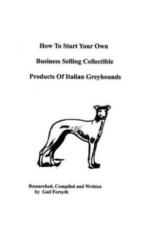 Cover of How To Start Your Own Business Selling Collectible Products Of Italian Greyhounds