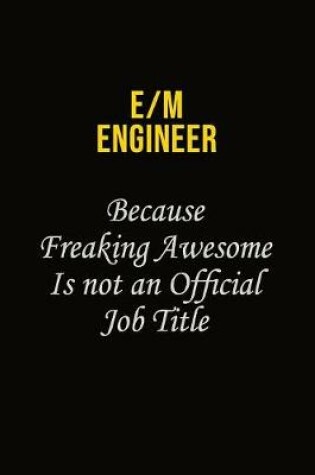 Cover of E/M Engineer Because Freaking Awesome Is Not An Official Job Title