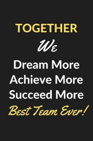 Cover of Together We Dream More Achieve More Succeed More Best Team Ever