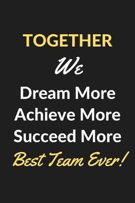 Book cover for Together We Dream More Achieve More Succeed More Best Team Ever