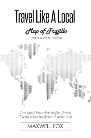 Cover of Travel Like a Local - Map of Trujillo (Black and White Edition)