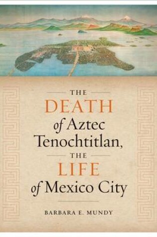 Cover of The Death of Aztec Tenochtitlan, the Life of Mexico City
