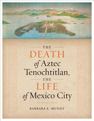 Cover of The Death of Aztec Tenochtitlan, the Life of Mexico City