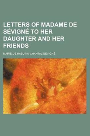 Cover of Letters of Madame de Sevigne to Her Daughter and Her Friends Volume 7