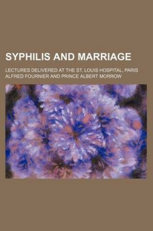 Cover of Syphilis and Marriage; Lectures Delivered at the St. Louis Hospital, Paris