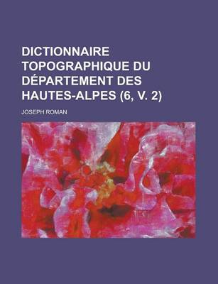 Book cover for Dictionnaire Topographique Du Departement Des Hautes-Alpes (6, V. 2)