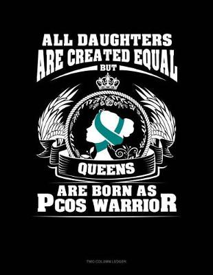 Book cover for All Daughters Are Created Equal But Queens Are Born as Pcos Warrior