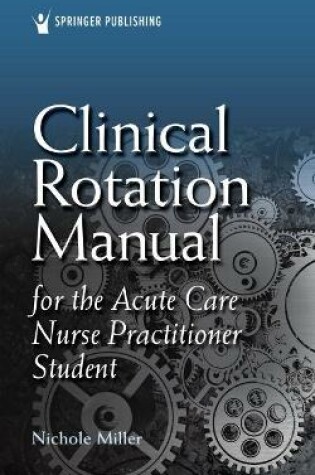 Cover of Clinical Rotation Manual for the Acute Care Nurse Practitioner Student