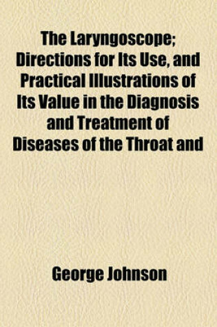 Cover of The Laryngoscope; Directions for Its Use, and Practical Illustrations of Its Value in the Diagnosis and Treatment of Diseases of the Throat and