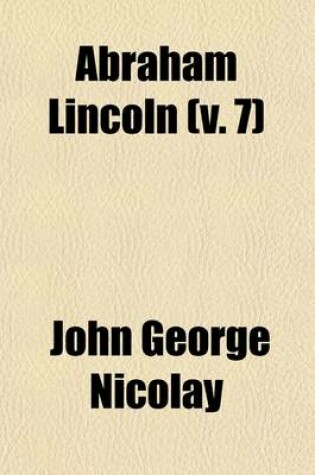Cover of Abraham Lincoln (Volume 7); A History