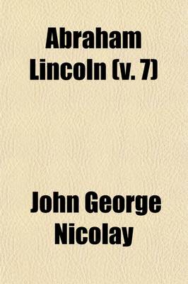 Book cover for Abraham Lincoln (Volume 7); A History