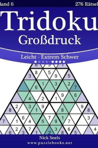 Cover of Tridoku Grossdruck - Leicht bis Extrem Schwer - Band 6 - 276 Ratsel