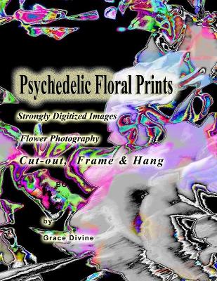 Book cover for Psychedelic Floral Prints Strongly Digitized Images Flower Photography
