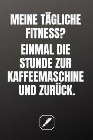 Cover of Meine Tagliche Fitness? Einmal Die Stunde Zur Kaffeemaschine Und Zuruck.