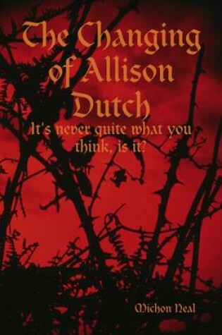 Cover of The Changing of Allison Dutch: It's Never Quite What You Think, Is It?