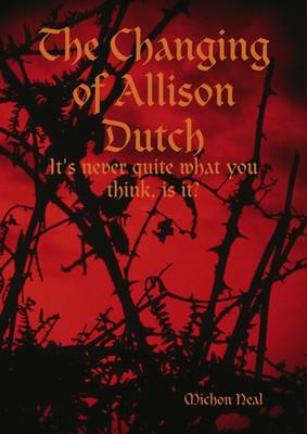 Book cover for The Changing of Allison Dutch: It's Never Quite What You Think, Is It?