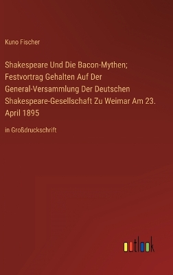 Book cover for Shakespeare Und Die Bacon-Mythen; Festvortrag Gehalten Auf Der General-Versammlung Der Deutschen Shakespeare-Gesellschaft Zu Weimar Am 23. April 1895