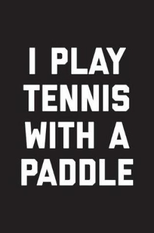 Cover of I Play Tennis With A Paddle