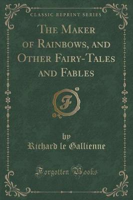 Book cover for The Maker of Rainbows, and Other Fairy-Tales and Fables (Classic Reprint)