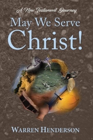Cover of May We Serve Christ! - A New Testament Journey