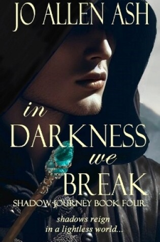 Cover of In Darkness We Break - Shadow Journey Series Book Four