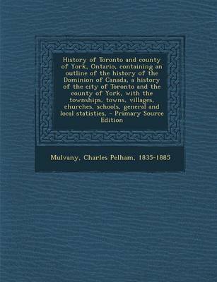 Book cover for History of Toronto and County of York, Ontario, Containing an Outline of the History of the Dominion of Canada, a History of the City of Toronto and the County of York, with the Townships, Towns, Villages, Churches, Schools, General and Local Statistics,