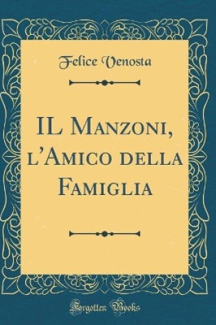 Cover of Il Manzoni, l'Amico Della Famiglia (Classic Reprint)