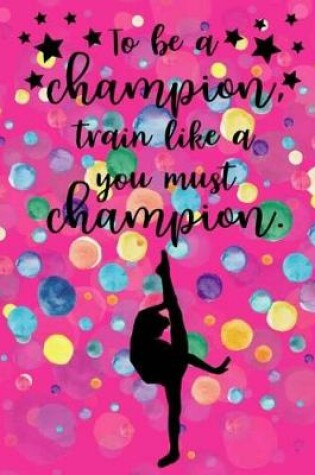 Cover of To Be A Champion, You Must Train Like A Champion