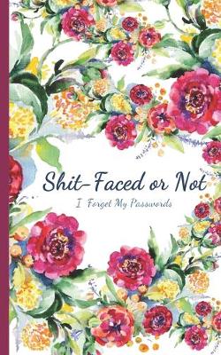 Book cover for Shit Faced or Not I Forget My Passwords