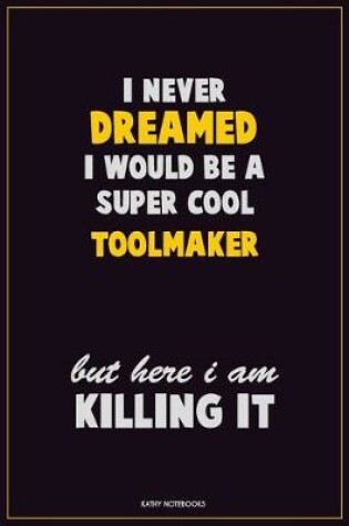 Cover of I Never Dreamed I would Be A Super Cool Toolmaker But Here I Am Killing It