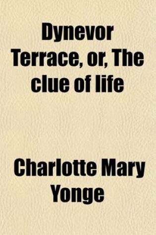 Cover of Dynevor Terrace, Or, the Clue of Life (Volume 1); Or, the Clue of Life