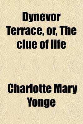 Book cover for Dynevor Terrace, Or, the Clue of Life (Volume 1); Or, the Clue of Life