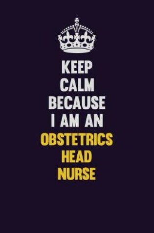 Cover of Keep calm Because I Am An Obstetrics head nurse