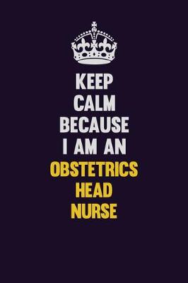 Book cover for Keep calm Because I Am An Obstetrics head nurse