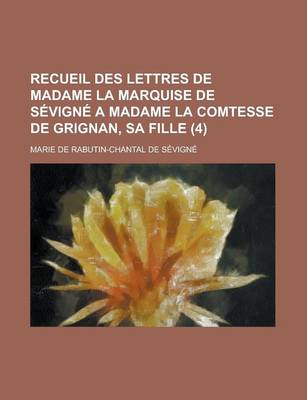 Book cover for Recueil Des Lettres de Madame La Marquise de Sevigne a Madame La Comtesse de Grignan, Sa Fille (4 )