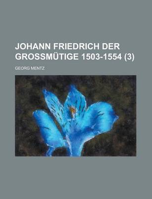 Book cover for Johann Friedrich Der Grossmutige 1503-1554 (3)