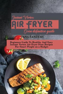 Book cover for Instant Vortex Air Fryer Oven Definitive Guide