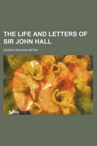 Cover of The Life and Letters of Sir John Hall