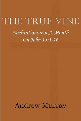 Book cover for The True Vine; Meditations for a Month on John 15