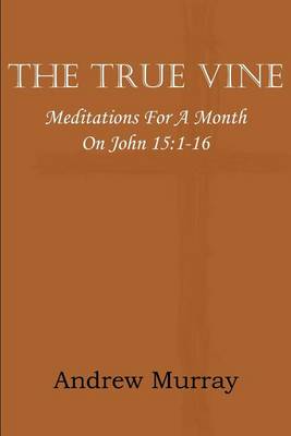 Book cover for The True Vine; Meditations for a Month on John 15